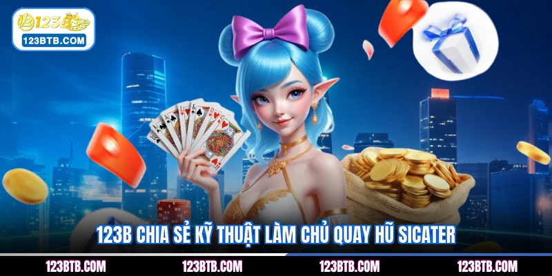 123B chia sẻ kỹ thuật làm chủ quay hũ Sicater