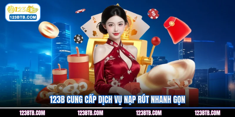 123B cung cấp dịch vụ nạp rút nhanh gọn
