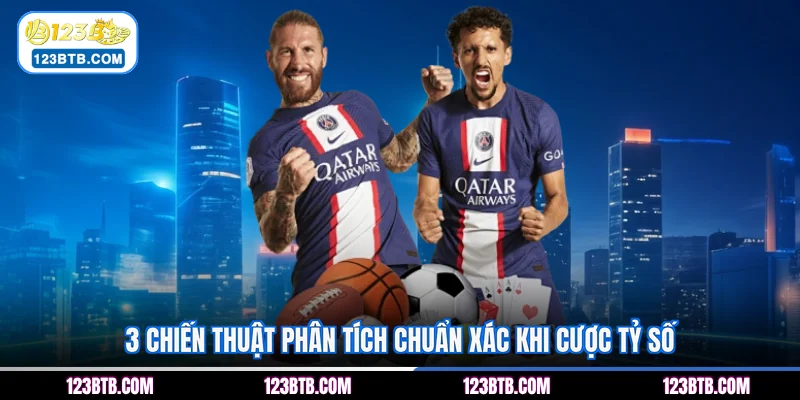 3 chiến thuật phân tích chuẩn xác khi cược tỷ số