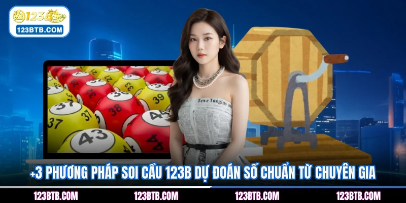 +3 phương pháp soi cầu 123B dự đoán số chuẩn từ chuyên gia