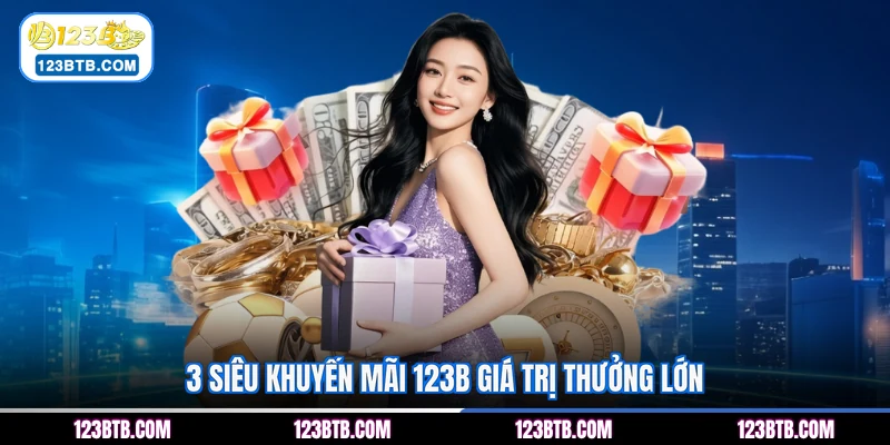 3 Siêu khuyến mãi 123B giá trị thưởng lớn