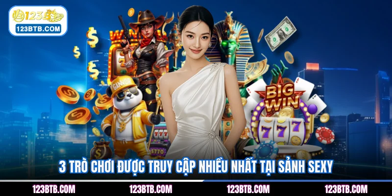 3 trò chơi được truy cập nhiều nhất tại sảnh Sexy