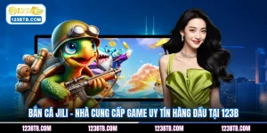 Bắn Cá JILI - Nhà Cung Cấp Game Uy Tín Hàng Đầu Tại 123B