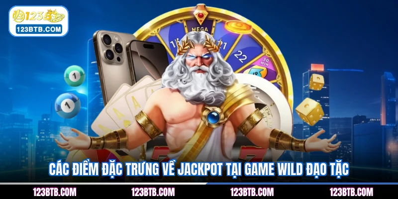 Các điểm đặc trưng về jackpot tại game wild đạo tặc