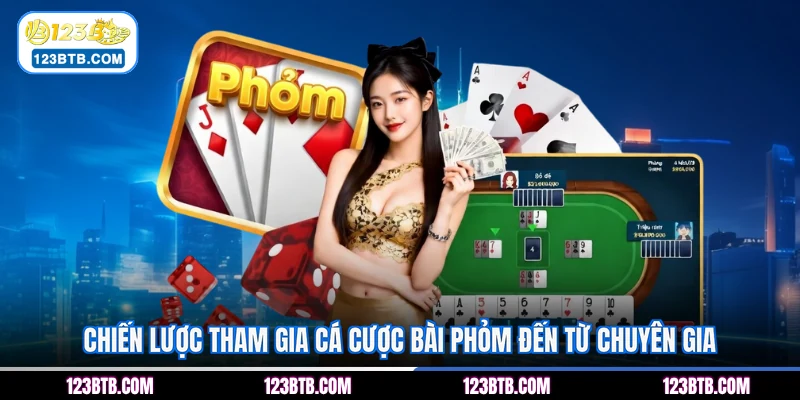 Chiến lược tham gia cá cược bài Phỏm đến từ chuyên gia