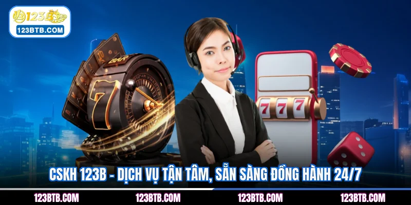 CSKH 123B - Dịch Vụ Tận Tâm, Sẵn Sàng Đồng Hành 24/7