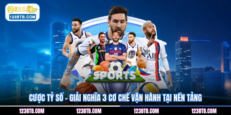 Cược Tỷ Số - Giải Nghĩa 3 Cơ Chế Vận Hành Tại Nền Tảng