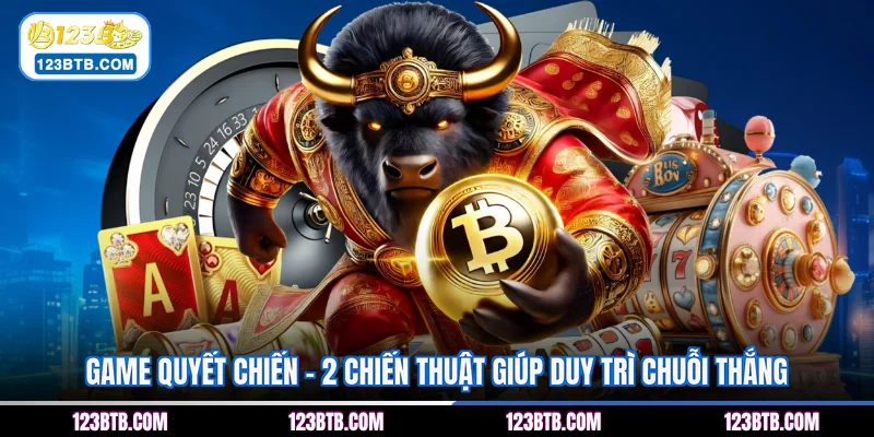 Game Quyết Chiến - 2 Chiến Thuật Giúp Duy Trì Chuỗi Thắng