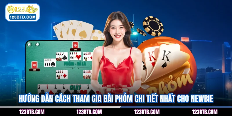 Hướng dẫn cách tham gia bài Phỏm chi tiết nhất cho newbie