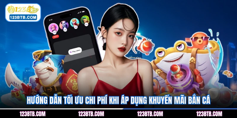 Hướng dẫn tối ưu chi phí khi áp dụng khuyến mãi bắn cá