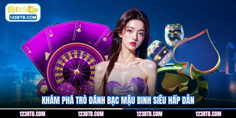 Khám phá trò đánh bạc Mậu Binh siêu hấp dẫn