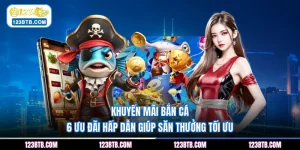 Khuyến Mãi Bắn Cá - 6 Ưu Đãi Hấp Dẫn Giúp Săn Thưởng Tối Ưu