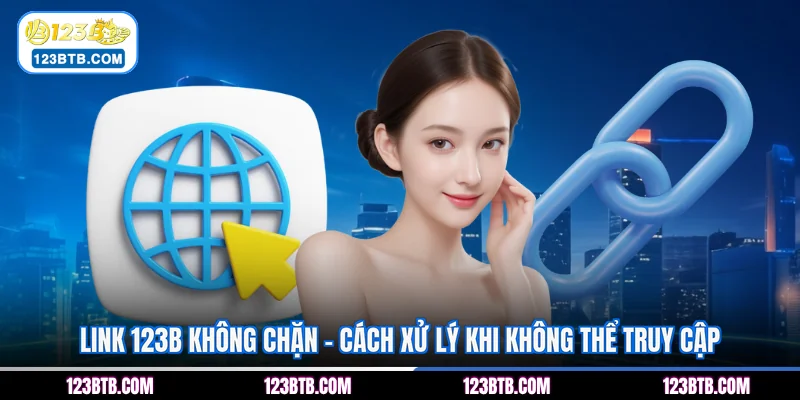 Link 123B không chặn - Cách xử lý khi không thể truy cập