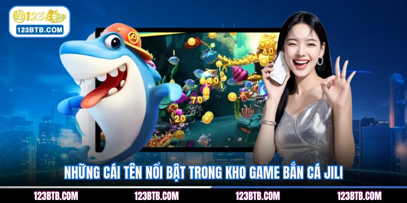 Những cái tên nổi bật trong kho game bắn cá JILI