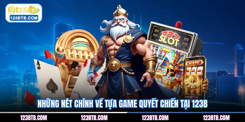 Những nét chính về tựa game Quyết Chiến tại 123B