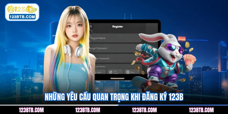 Những yêu cầu quan trọng khi đăng ký 123B