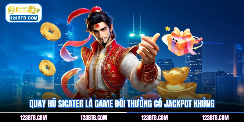 Quay hũ Sicater là game đổi thưởng có jackpot khủng