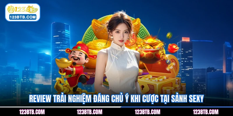 Review trải nghiệm đáng chủ ý khi cược tại sảnh Sexy