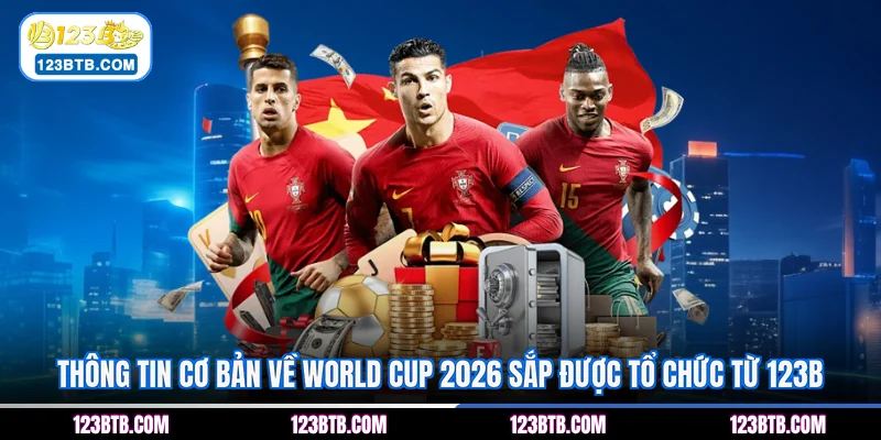 Thông tin cơ bản về World Cup 2026 sắp được tổ chức từ 123B