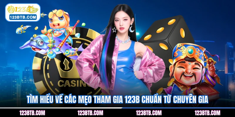 Tìm hiểu về các mẹo tham gia 123B chuẩn từ chuyên gia