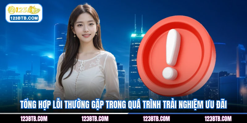 Tổng hợp lỗi thường gặp trong quá trình trải nghiệm ưu đãi