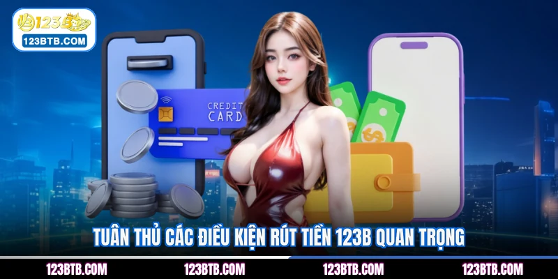 Tuân thủ các điều kiện rút tiền 123B quan trọng