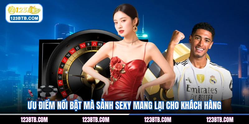 Ưu điểm nổi bật mà sảnh Sexy mang lại cho khách hàng