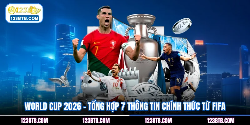World Cup 2026 - Tổng Hợp 7 Thông Tin Chính Thức Từ FIFA