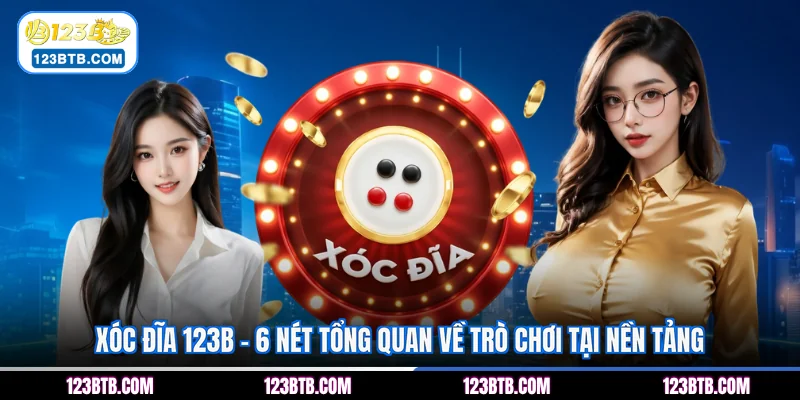 Xóc Đĩa 123B - 6 Nét Tổng Quan Về Trò Chơi Tại Nền Tảng
